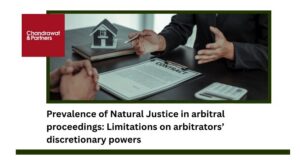 Read more about the article Prevalence of Natural Justice in arbitral proceedings: Limitations on arbitrators’ discretionary powers