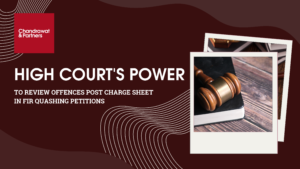 Read more about the article High Court’s Power to Review Offences Post Charge Sheet in FIR Quashing Petitions