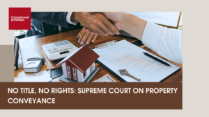 Read more about the article No Title, No Rights: Supreme Court On Property Conveyance