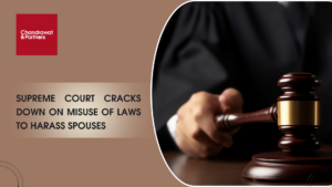 Read more about the article SUPREME COURT CRACKS DOWN ON MISUSE OF LAWS TO HARASS SPOUSES