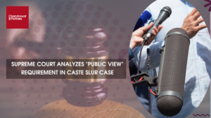 Read more about the article SUPREME COURT ANALYZES PUBLIC VIEW REQUIREMENT IN CASTE SLUR CASE (5)
