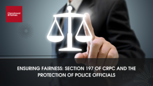 Read more about the article ENSURING FAIRNESS: SECTION 197 OF CRPC AND THE PROTECTION OF POLICE OFFICIALS