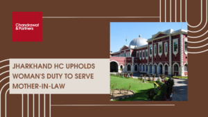Read more about the article Jharkhand High Court Upholds Woman’s Duty To Serve Mother-in-Law