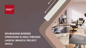 Read more about the article Establishing business operations in India through Liaison/Branch/Project Office