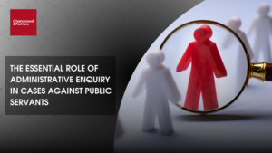 Read more about the article THE ESSENTIAL ROLE OF ADMINISTRATIVE ENQUIRY IN CASES AGAINST PUBLIC SERVANTS