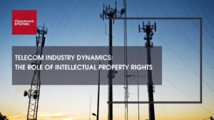 Read more about the article TELECOM INDUSTRY DYNAMICS: THE ROLE OF INTELLECTUAL PROPERTY RIGHTS