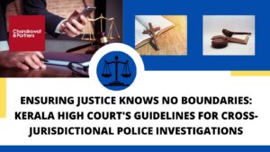 Read more about the article Ensuring Justice Knows No Boundaries: Kerala High Court’s Guidelines for Cross-Jurisdictional Police Investigations