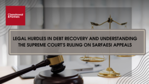Read more about the article LEGAL HURDLES IN DEBT RECOVERY AND UNDERSTANDING THE SUPREME COURT’S RULING ON SARFAESI APPEALS
