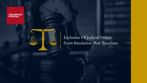 Read more about the article EXCLUSION OF JUDICIAL DELAYS FROM RESOLUTION PLAN TIMELINES