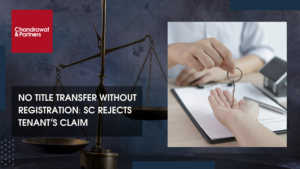Read more about the article NO TITLE TRANSFER WITHOUT REGISTRATION: SC REJECTS TENANT’S CLAIM