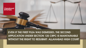 Read more about the article EVEN IF THE FIRST PLEA WAS DISMISSED, THE SECOND APPLICATION UNDER SECTION 125 CRPC IS MAINTAINABLE WITHOUT THE RIGHT TO RESUBMIT: ALLAHABAD HIGH COURT