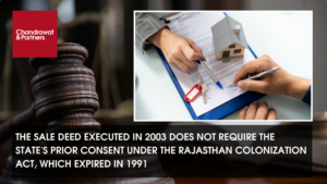 Read more about the article THE SALE DEED EXECUTED IN 2003 DOES NOT REQUIRE THE STATE’S PRIOR CONSENT UNDER THE RAJASTHAN COLONIZATION ACT, WHICH EXPIRED IN 1991