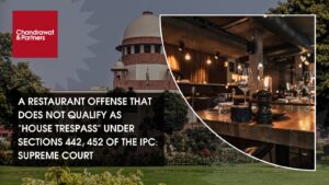 Read more about the article A RESTAURANT OFFENSE THAT DOES NOT QUALIFY AS “HOUSE TRESPASS” UNDER SECTIONS 442, 452 OF THE IPC: SUPREME COURT
