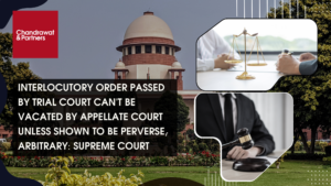 Read more about the article INTERLOCUTORY ORDER PASSED BY TRIAL COURT CAN’T BE VACATED BY APPELLATE COURT UNLESS SHOWN TO BE PERVERSE, ARBITRARY: SUPREME COURT