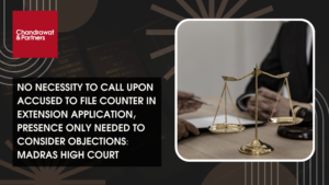 Read more about the article NO NECESSITY TO CALL UPON ACCUSED TO FILE COUNTER IN EXTENSION APPLICATION, PRESENCE ONLY NEEDED TO CONSIDER OBJECTIONS: MADRAS HIGH COURT