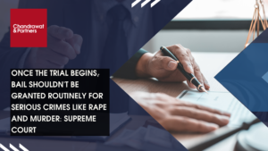Read more about the article ONCE THE TRIAL BEGINS, BAIL SHOULDN’T BE GRANTED ROUTINELY FOR SERIOUS CRIMES LIKE RAPE AND MURDER: SUPREME COURT