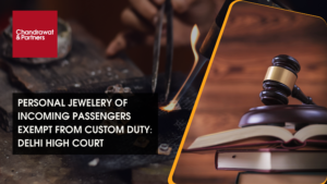 Read more about the article PERSONAL JEWELERY OF INCOMING PASSENGERS EXEMPT FROM CUSTOM DUTY: DELHI HIGH COURT
