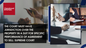 Read more about the article THE COURT MUST HAVE JURISDICTION OVER THE PROPERTY IN A SUIT FOR SPECIFIC PERFORMANCE OF AGREEMENT TO SELL: SUPREME COURT