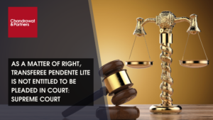 Read more about the article AS A MATTER OF RIGHT, TRANSFEREE PENDENTE LITE IS NOT ENTITLED TO BE PLEADED IN COURT: SUPREME COURT