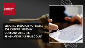 Read more about the article RESIGNED DIRECTOR NOT LIABLE FOR CHEQUE ISSUED BY COMPANY AFTER HIS RESIGNATION: SUPREME COURT
