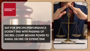 Read more about the article SUIT FOR SPECIFIC PERFORMANCE DOESN’T END WITH PASSING OF DECREE; COURT RETAINS POWER TO ANNUL DECREE OR EXTEND TIME