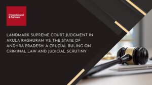 Read more about the article Landmark Supreme Court Judgment in Akula Raghuram vs. The State of Andhra Pradesh: A Crucial Ruling on Criminal Law and Judicial Scrutiny