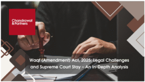 Read more about the article Waqf (Amendment) Act, 2025: Legal Challenges and Supreme Court Stay – An In-Depth Analysis