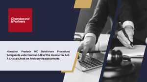Read more about the article Himachal Pradesh HC Reinforces Procedural Safeguards under Section 148 of the Income Tax Act, 1961: A Crucial Check on Arbitrary Reassessments