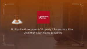Read more about the article No Right in Grandparents’ Property if Parents Are Alive: Delhi High Court Ruling Explained
