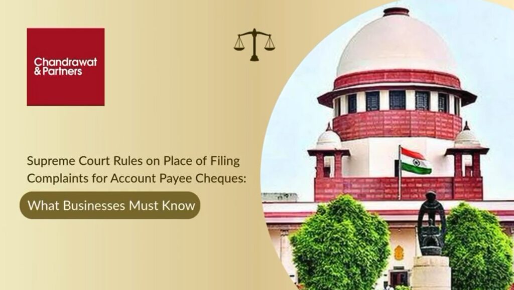 SUPREME COURT RULES ON PLACE OF FILING COMPLAINTS FOR ACCOUNT PAYEE CHEQUES: WHAT BUSINESSES MUST KNOW