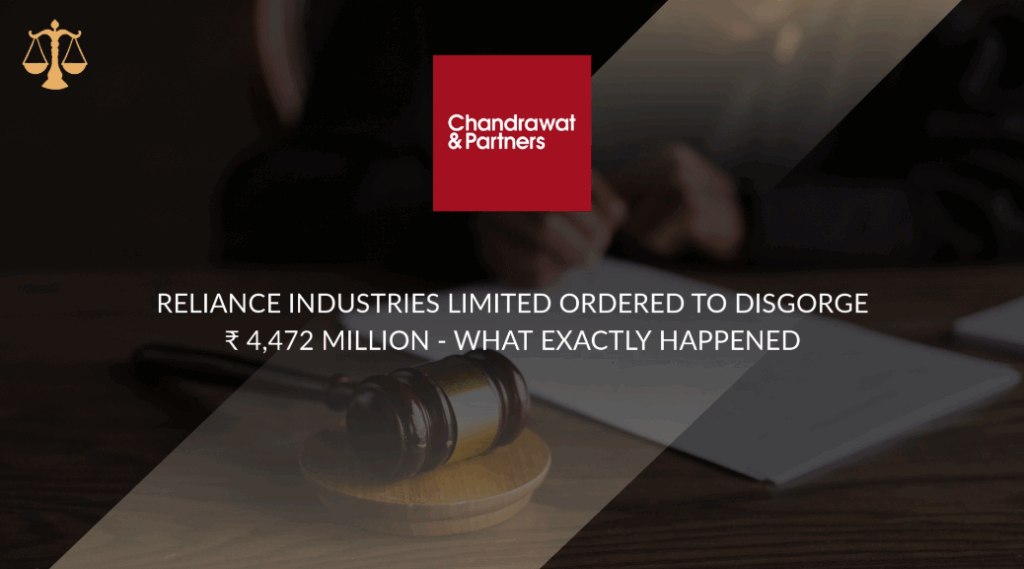 RELIANCE INDUSTRIES LIMITED (RIL) ORDERED TO DISGORGE ₹ 4,472 MILLION - WHAT EXACTLY HAPPENED