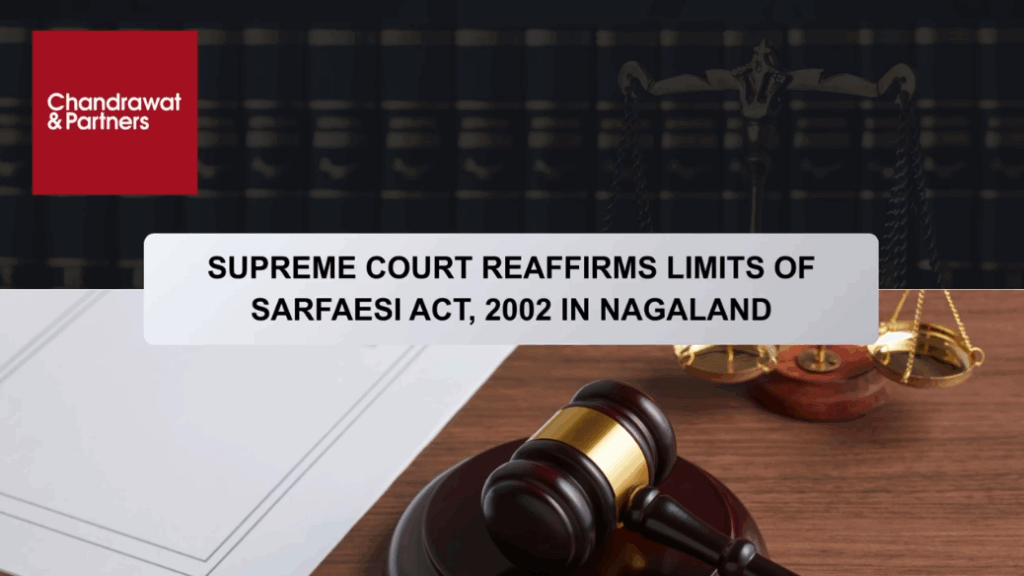 SUPREME COURT REAFFIRMS LIMITS OF SARFAESI ACT, 2002 IN NAGALAND