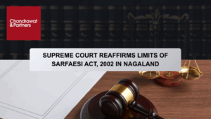 Read more about the article SUPREME COURT REAFFIRMS LIMITS OF SARFAESI ACT, 2002 IN NAGALAND