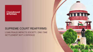 Read more about the article SUPREME COURT REAFFIRMS: LOAN FRAUD IMPACTS SOCIETY, ONE-TIME SETTLEMENT NOT A DEFENCE