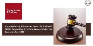 Read more about the article Compensatory Allowances Must Be Included While Computing Overtime Wages Under the Factories Act, 1948