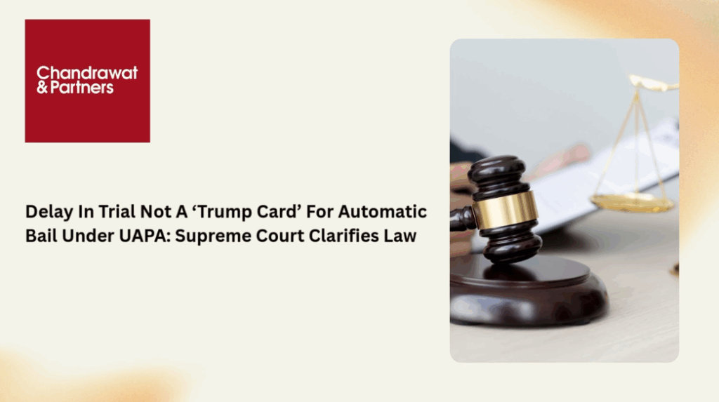 Delay In Trial Not A ‘Trump Card’ For Automatic Bail Under UAPA: Supreme Court Clarifies Law