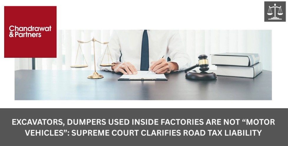 EXCAVATORS, DUMPERS USED INSIDE FACTORIES ARE NOT “MOTOR VEHICLES”: SUPREME COURT CLARIFIES ROAD TAX LIABILITY