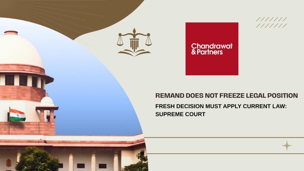 REMAND DOES NOT FREEZE LEGAL POSITION; FRESH DECISION MUST APPLY CURRENT LAW: SUPREME COURT