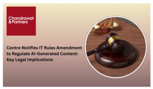 Read more about the article CENTRE NOTIFIES IT RULES AMENDMENT TO REGULATE AI-GENERATED CONTENT: KEY LEGAL IMPLICATIONS