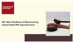 Read more about the article IBC | Mere Pendency of Restructuring Cannot Stall CIRP: Supreme Court