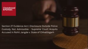 Read more about the article SECTION 27 EVIDENCE ACT | DISCLOSURE OUTSIDE POLICE CUSTODY NOT ADMISSIBLE – SUPREME COURT ACQUITS ACCUSED IN ROHIT JANGDE V. STATE OF CHHATTISGARH