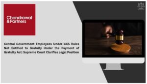 Read more about the article Central Government Employees Under CCS Rules Not Entitled to Gratuity Under the Payment of Gratuity Act: Supreme Court Clarifies Legal Position