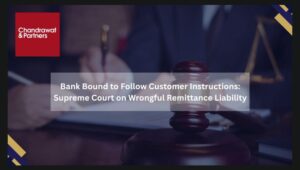 Read more about the article BANK BOUND TO FOLLOW CUSTOMER INSTRUCTIONS: SUPREME COURT ON WRONGFUL REMITTANCE LIABILITY