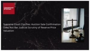 Read more about the article SUPREME COURT CLARIFIES: AUCTION SALE CONFIRMATION DOES NOT BAR JUDICIAL SCRUTINY OF RESERVE PRICE VALUATION