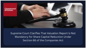 Read more about the article SUPREME COURT CLARIFIES THAT VALUATION REPORT IS NOT MANDATORY FOR SHARE CAPITAL REDUCTION UNDER SECTION 66 OF THE COMPANIES ACT