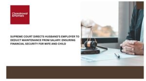 Read more about the article SUPREME COURT DIRECTS HUSBAND’S EMPLOYER TO DEDUCT MAINTENANCE FROM SALARY: ENSURING FINANCIAL SECURITY FOR WIFE AND CHILD
