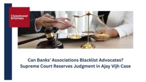 Read more about the article CAN BANKS’ ASSOCIATIONS BLACKLIST ADVOCATES? SUPREME COURT RESERVES JUDGMENT IN AJAY VIJH CASE