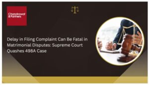 Read more about the article DELAY IN FILING COMPLAINT CAN BE FATAL IN MATRIMONIAL DISPUTES: SUPREME COURT QUASHES 498A CASE