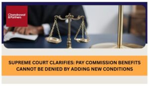 Read more about the article SUPREME COURT CLARIFIES: PAY COMMISSION BENEFITS CANNOT BE DENIED BY ADDING NEW CONDITIONS