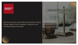 Read more about the article WIFE & HER FAMILY CANNOT BE PROSECUTED FOR ‘DOWRY-GIVING’ BASED ON HER COMPLAINT: SUPREME COURT CLARIFIES SCOPE OF IMMUNITY